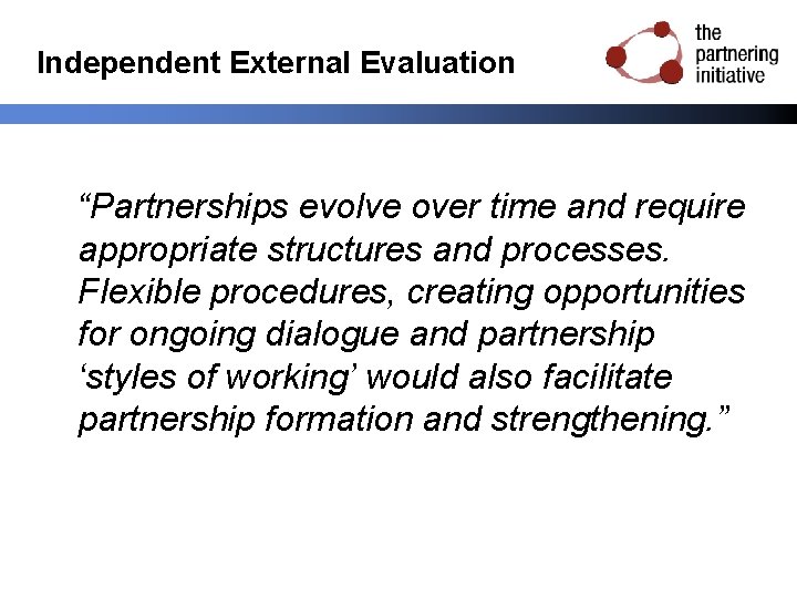 Independent External Evaluation “Partnerships evolve over time and require appropriate structures and processes. Flexible