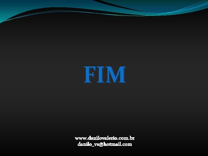 FIM www. danilovalerio. com. br danilo_vs@hotmail. com 