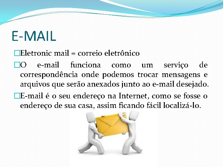 E-MAIL �Eletronic mail = correio eletrônico �O e-mail funciona como um serviço de correspondência