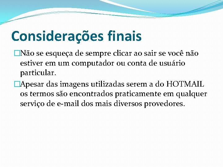 Considerações finais �Não se esqueça de sempre clicar ao sair se você não estiver