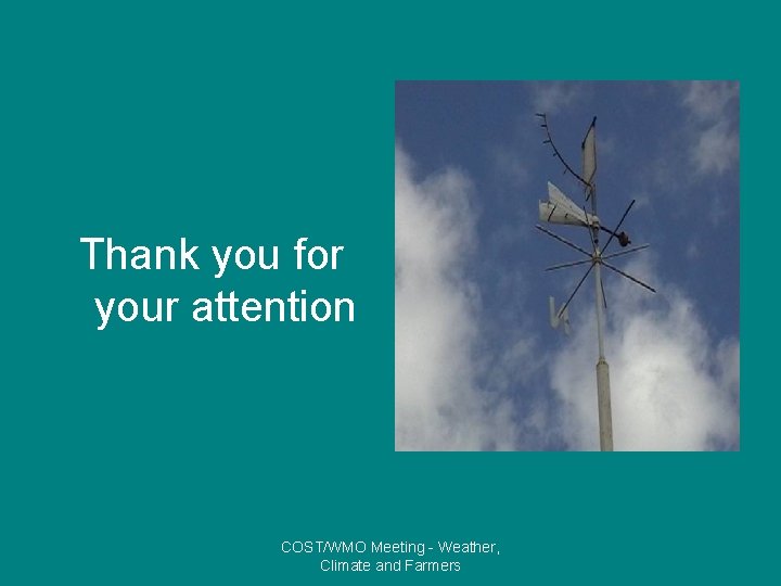 Thank you for your attention COST/WMO Meeting - Weather, Climate and Farmers 
