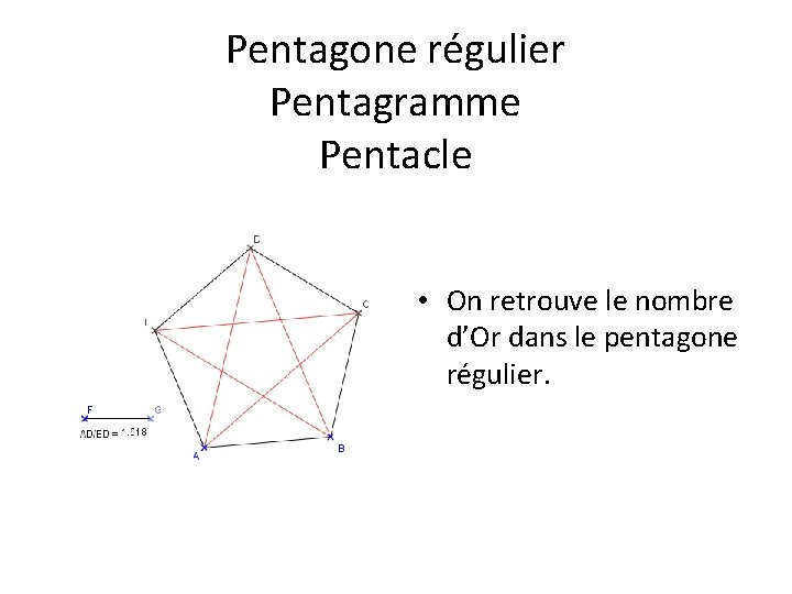 Pentagone régulier Pentagramme Pentacle • On retrouve le nombre d’Or dans le pentagone régulier.
