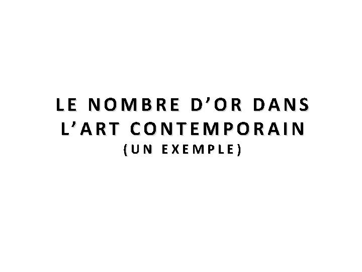 LE NOMBRE D’OR DANS L’ART CONTEMPORAIN (UN EXEMPLE) 