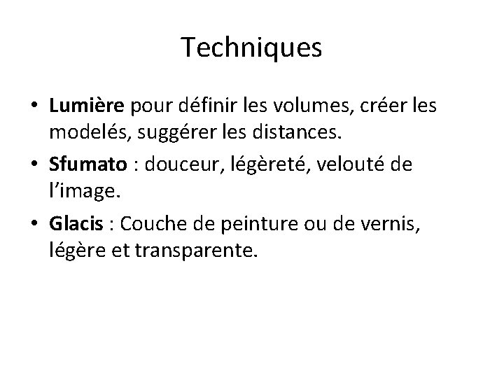 Techniques • Lumière pour définir les volumes, créer les modelés, suggérer les distances. •