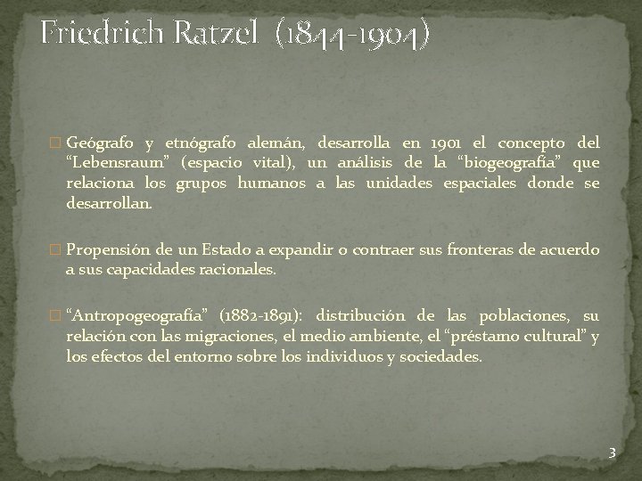 Friedrich Ratzel (1844 -1904) � Geógrafo y etnógrafo alemán, desarrolla en 1901 el concepto