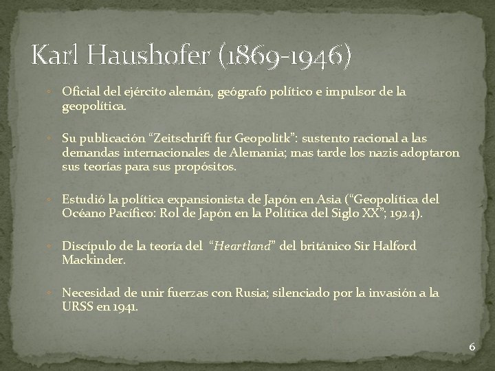 Karl Haushofer (1869 -1946) ◦ Oficial del ejército alemán, geógrafo político e impulsor de