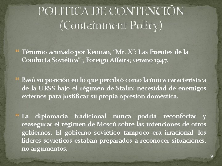 POLITICA DE CONTENCIÓN (Containment Policy) Término acuñado por Kennan, “Mr. X”: Las Fuentes de POLITICA DE CONTENCIÓN (Containment Policy) Término acuñado por Kennan, “Mr. X”: Las Fuentes de
