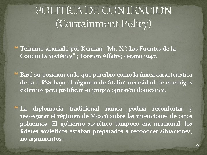 POLITICA DE CONTENCIÓN (Containment Policy) Término acuñado por Kennan, “Mr. X”: Las Fuentes de