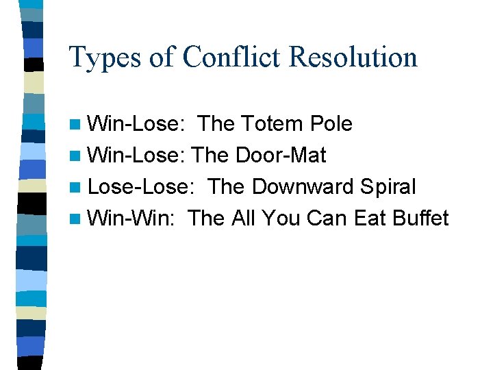 Types of Conflict Resolution n Win-Lose: The Totem Pole n Win-Lose: The Door-Mat n