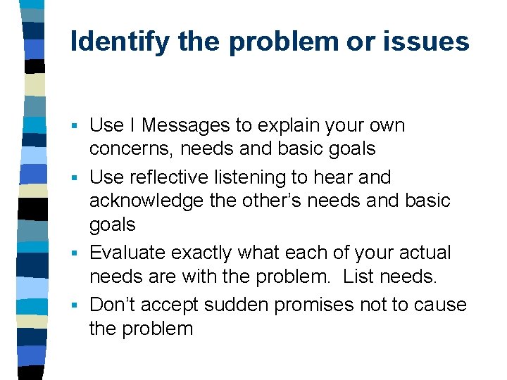 Identify the problem or issues Use I Messages to explain your own concerns, needs