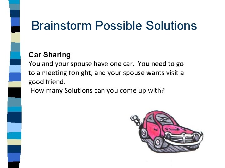 Brainstorm Possible Solutions Car Sharing You and your spouse have one car. You need