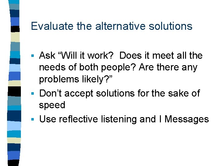 Evaluate the alternative solutions Ask “Will it work? Does it meet all the needs