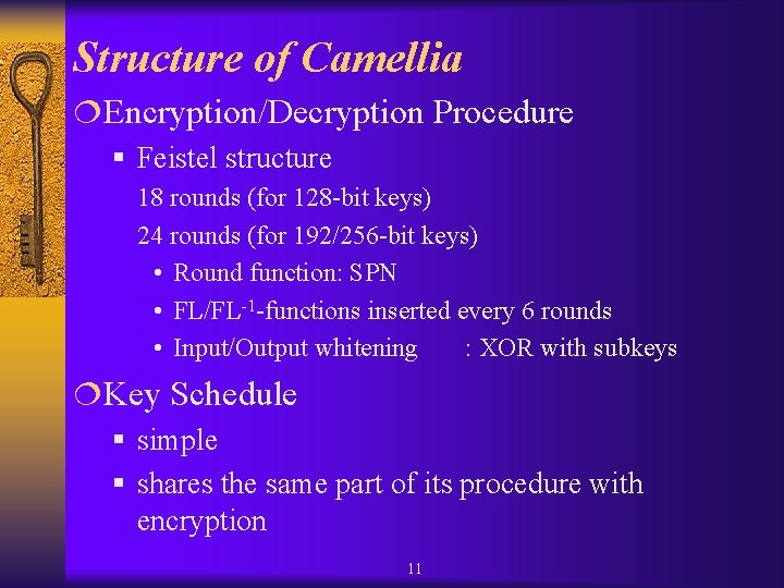 Structure of Camellia ¦Encryption/Decryption Procedure § Feistel structure 18 rounds (for 128 -bit keys) Structure of Camellia ¦Encryption/Decryption Procedure § Feistel structure 18 rounds (for 128 -bit keys)
