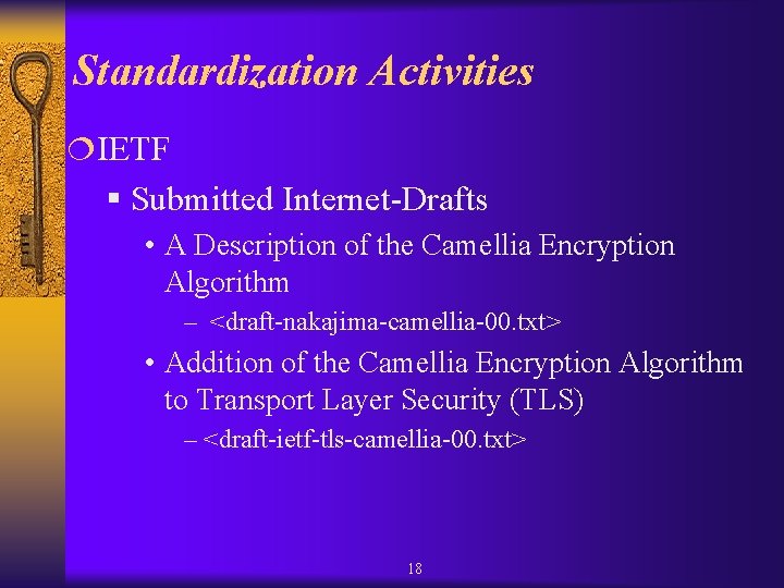 Standardization Activities ¦IETF § Submitted Internet-Drafts • A Description of the Camellia Encryption Algorithm Standardization Activities ¦IETF § Submitted Internet-Drafts • A Description of the Camellia Encryption Algorithm