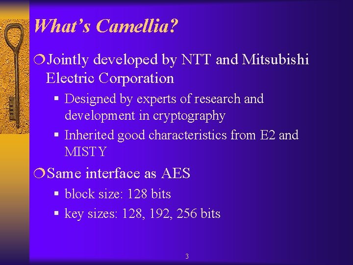 What’s Camellia? ¦Jointly developed by NTT and Mitsubishi Electric Corporation § Designed by experts What’s Camellia? ¦Jointly developed by NTT and Mitsubishi Electric Corporation § Designed by experts