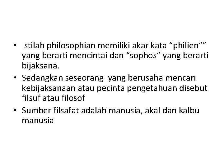  • Istilah philosophian memiliki akar kata “philien”” yang berarti mencintai dan “sophos” yang