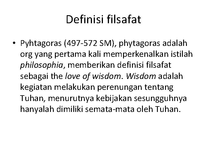 Definisi filsafat • Pyhtagoras (497 -572 SM), phytagoras adalah org yang pertama kali memperkenalkan