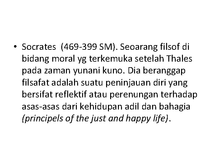 • Socrates (469 -399 SM). Seoarang filsof di bidang moral yg terkemuka setelah