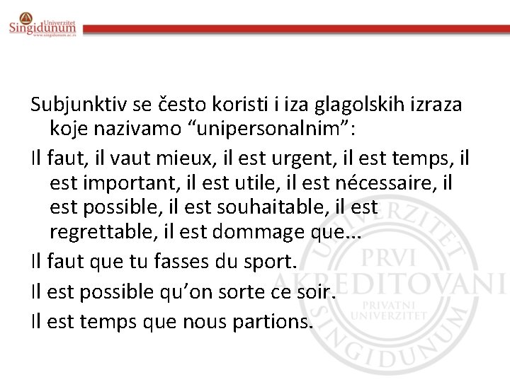 Subjunktiv se često koristi i iza glagolskih izraza koje nazivamo “unipersonalnim”: Il faut, il