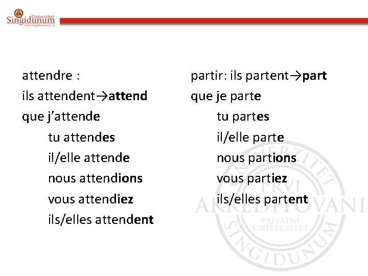 attendre : ils attendent→attend que j’attende tu attendes il/elle attende nous attendions vous attendiez