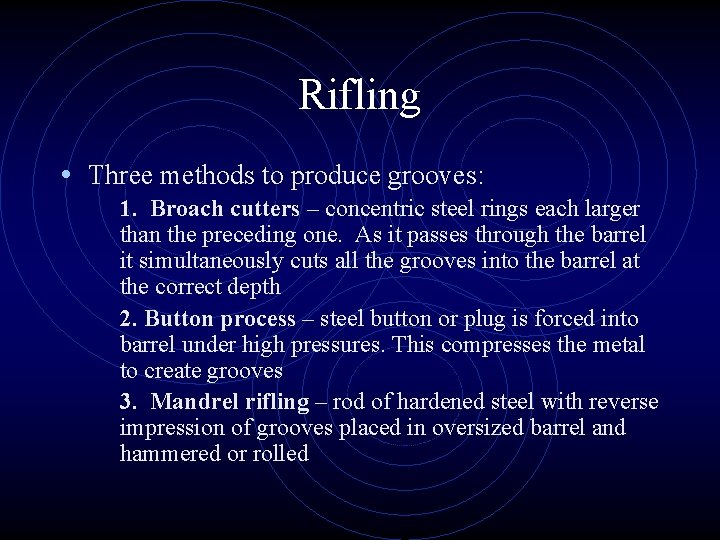 Rifling • Three methods to produce grooves: 1. Broach cutters – concentric steel rings