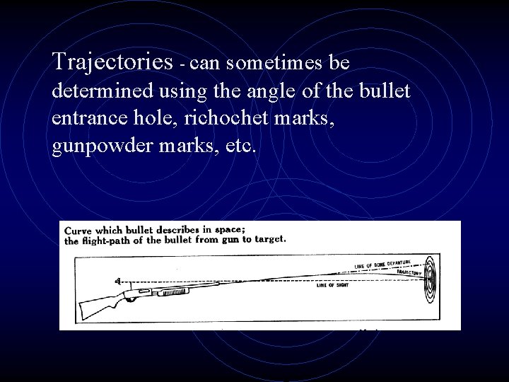 Trajectories - can sometimes be determined using the angle of the bullet entrance hole,