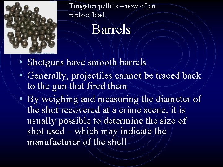 Tungsten pellets – now often replace lead Barrels • Shotguns have smooth barrels •