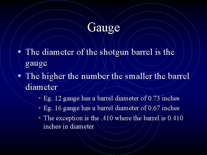 Gauge • The diameter of the shotgun barrel is the gauge • The higher