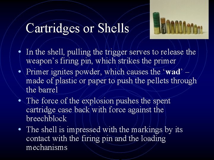Cartridges or Shells • In the shell, pulling the trigger serves to release the