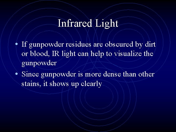 Infrared Light • If gunpowder residues are obscured by dirt or blood, IR light
