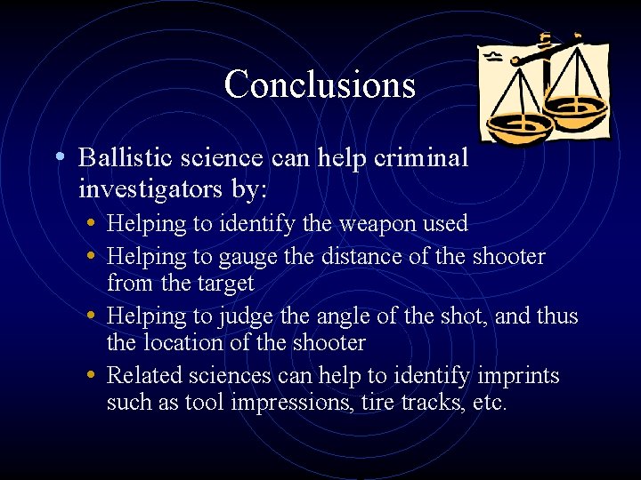 Conclusions • Ballistic science can help criminal investigators by: • Helping to identify the