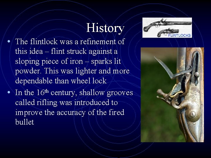 History • The flintlock was a refinement of this idea – flint struck against