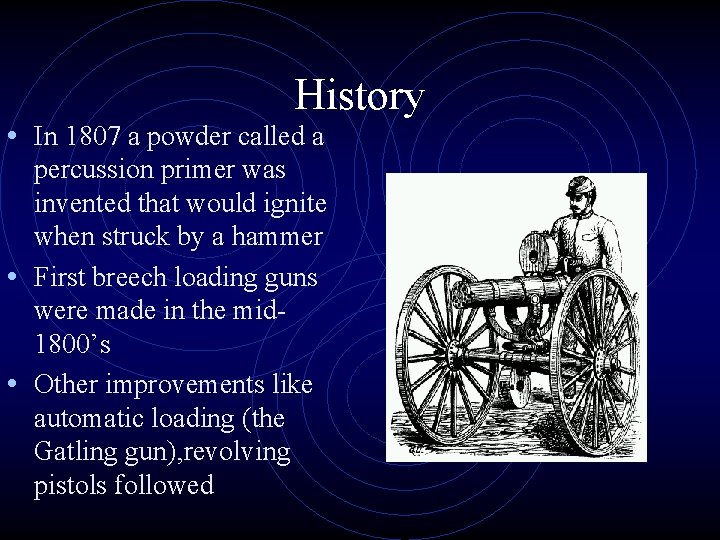 History • In 1807 a powder called a percussion primer was invented that would