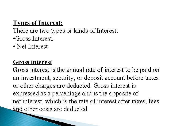 Types of Interest: There are two types or kinds of Interest: • Gross Interest. Types of Interest: There are two types or kinds of Interest: • Gross Interest.