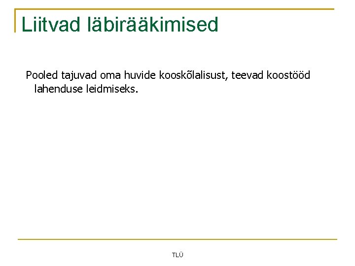 Liitvad läbirääkimised Pooled tajuvad oma huvide kooskõlalisust, teevad koostööd lahenduse leidmiseks. TLÜ 