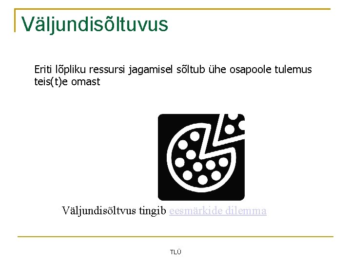 Väljundisõltuvus Eriti lõpliku ressursi jagamisel sõltub ühe osapoole tulemus teis(t)e omast Väljundisõltvus tingib eesmärkide