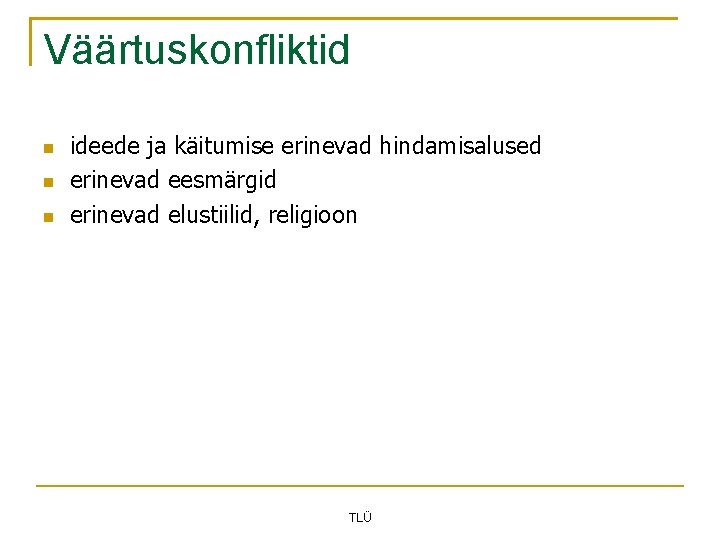 Väärtuskonfliktid ideede ja käitumise erinevad hindamisalused erinevad eesmärgid erinevad elustiilid, religioon TLÜ 