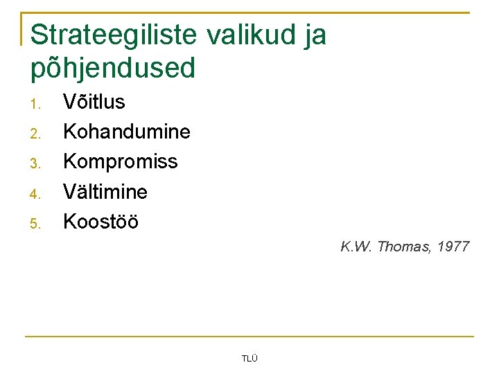 Strateegiliste valikud ja põhjendused 1. 2. 3. 4. 5. Võitlus Kohandumine Kompromiss Vältimine Koostöö