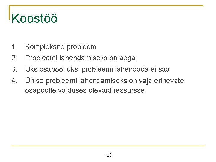 Koostöö 1. Kompleksne probleem 2. Probleemi lahendamiseks on aega 3. Üks osapool üksi probleemi