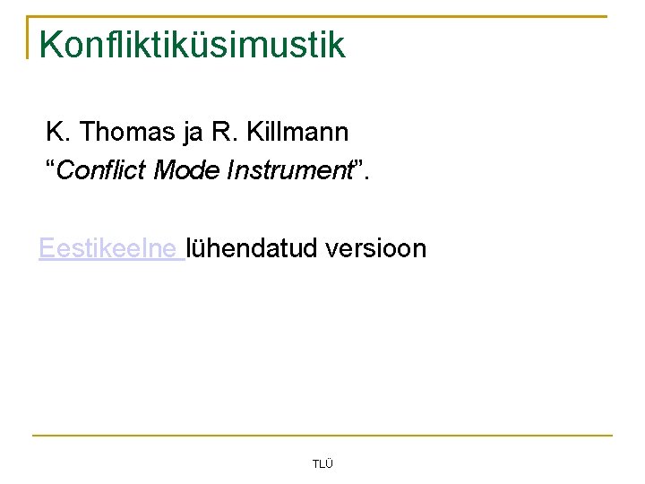 Konfliktiküsimustik K. Thomas ja R. Killmann “Conflict Mode Instrument”. Eestikeelne lühendatud versioon TLÜ 