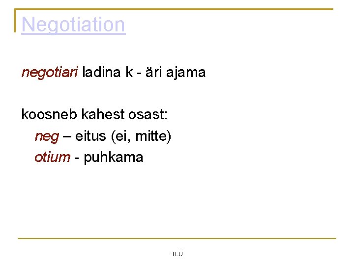 Negotiation negotiari ladina k - äri ajama koosneb kahest osast: neg – eitus (ei,