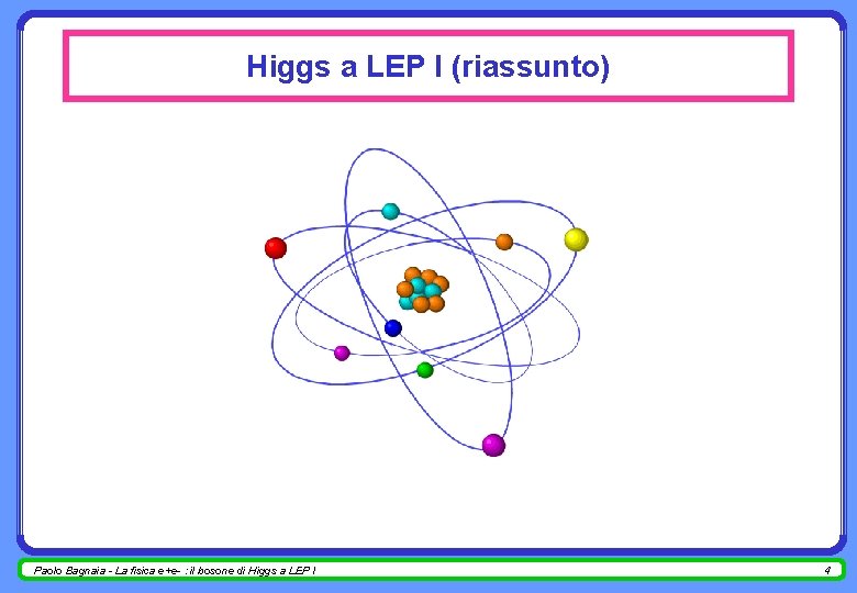 Higgs a LEP I (riassunto) Paolo Bagnaia - La fisica e+e- : il bosone