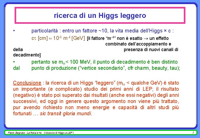 ricerca di un Higgs leggero • particolarità : entro un fattore ~10, la vita