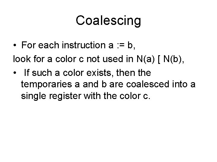 Coalescing • For each instruction a : = b, look for a color c