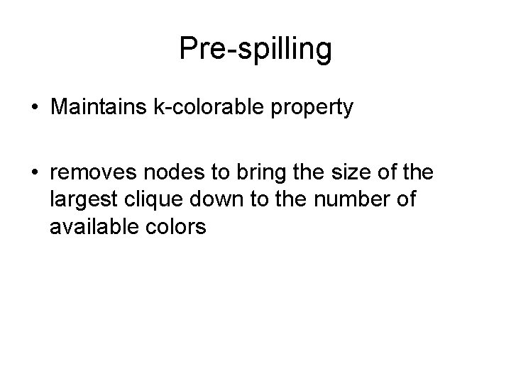 Pre-spilling • Maintains k-colorable property • removes nodes to bring the size of the