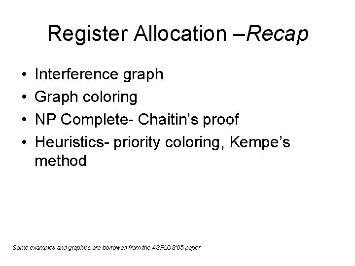 Register Allocation –Recap • • Interference graph Graph coloring NP Complete- Chaitin’s proof Heuristics-