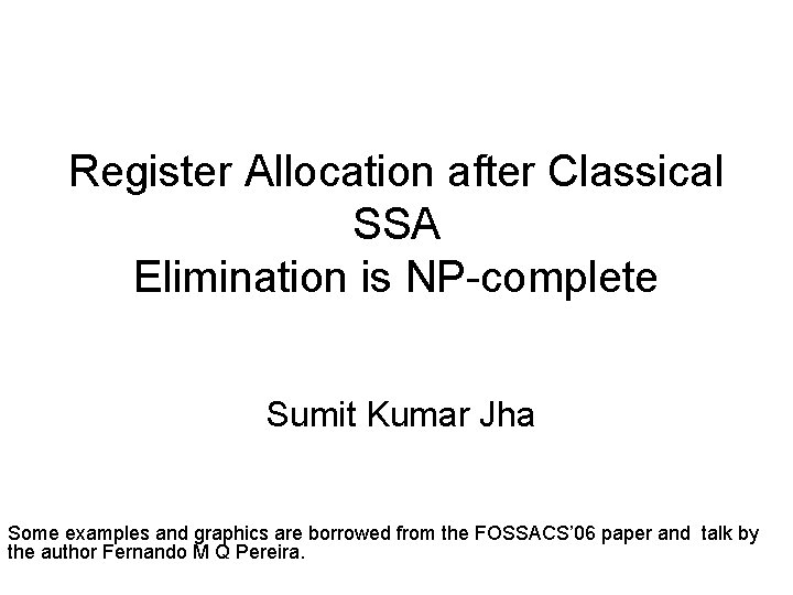 Register Allocation after Classical SSA Elimination is NP-complete Sumit Kumar Jha Some examples and