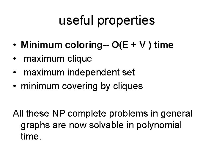 useful properties • • Minimum coloring-- O(E + V ) time maximum clique maximum