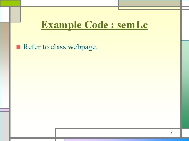 Example Code : sem 1. c n Refer to class webpage. 7 