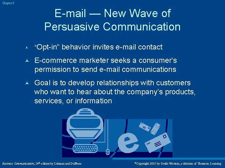 Chapter 8 E-mail — New Wave of Persuasive Communication © “Opt-in” behavior invites e-mail Chapter 8 E-mail — New Wave of Persuasive Communication © “Opt-in” behavior invites e-mail